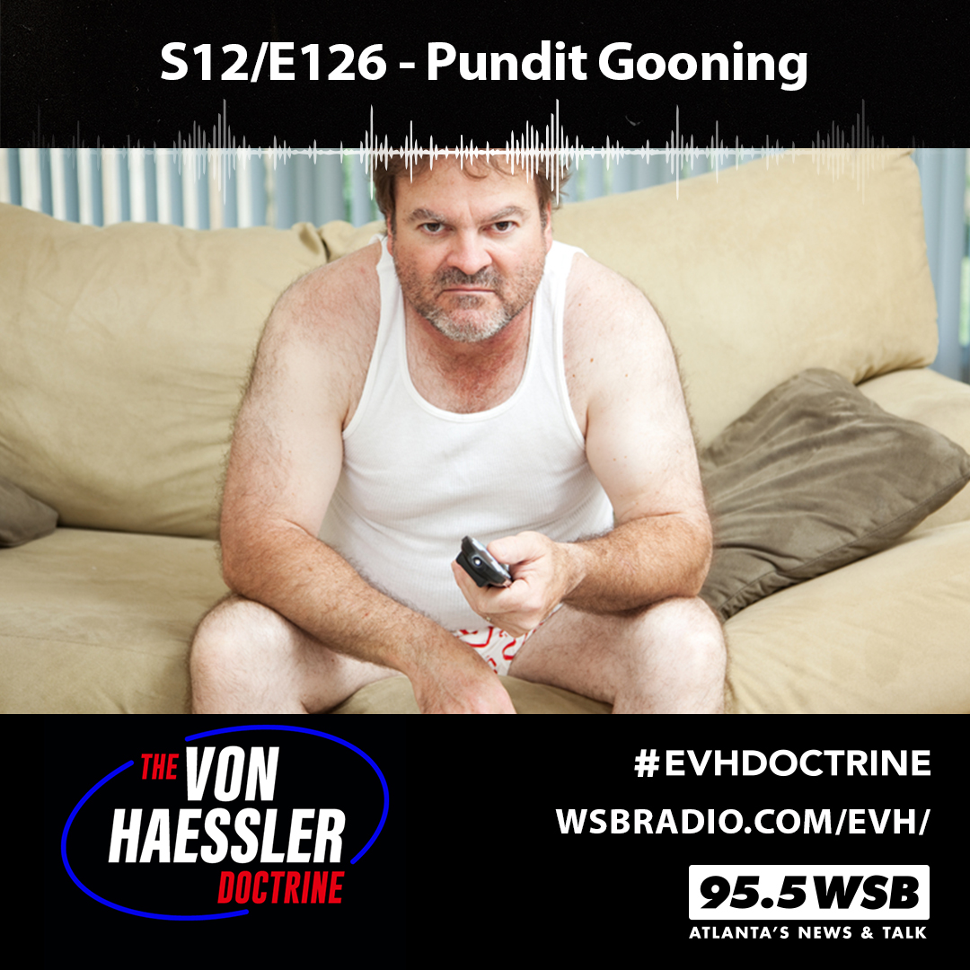 The Von Haessler Doctrine S12/E126 - Pundit Gooning