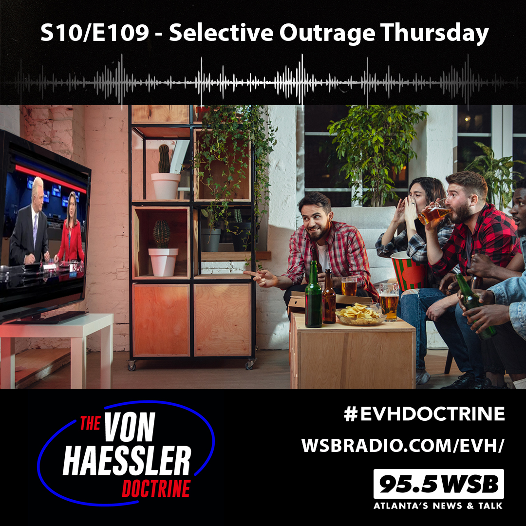 The Von Haessler Doctrine S10/E109 - Selective Outrage Thursday