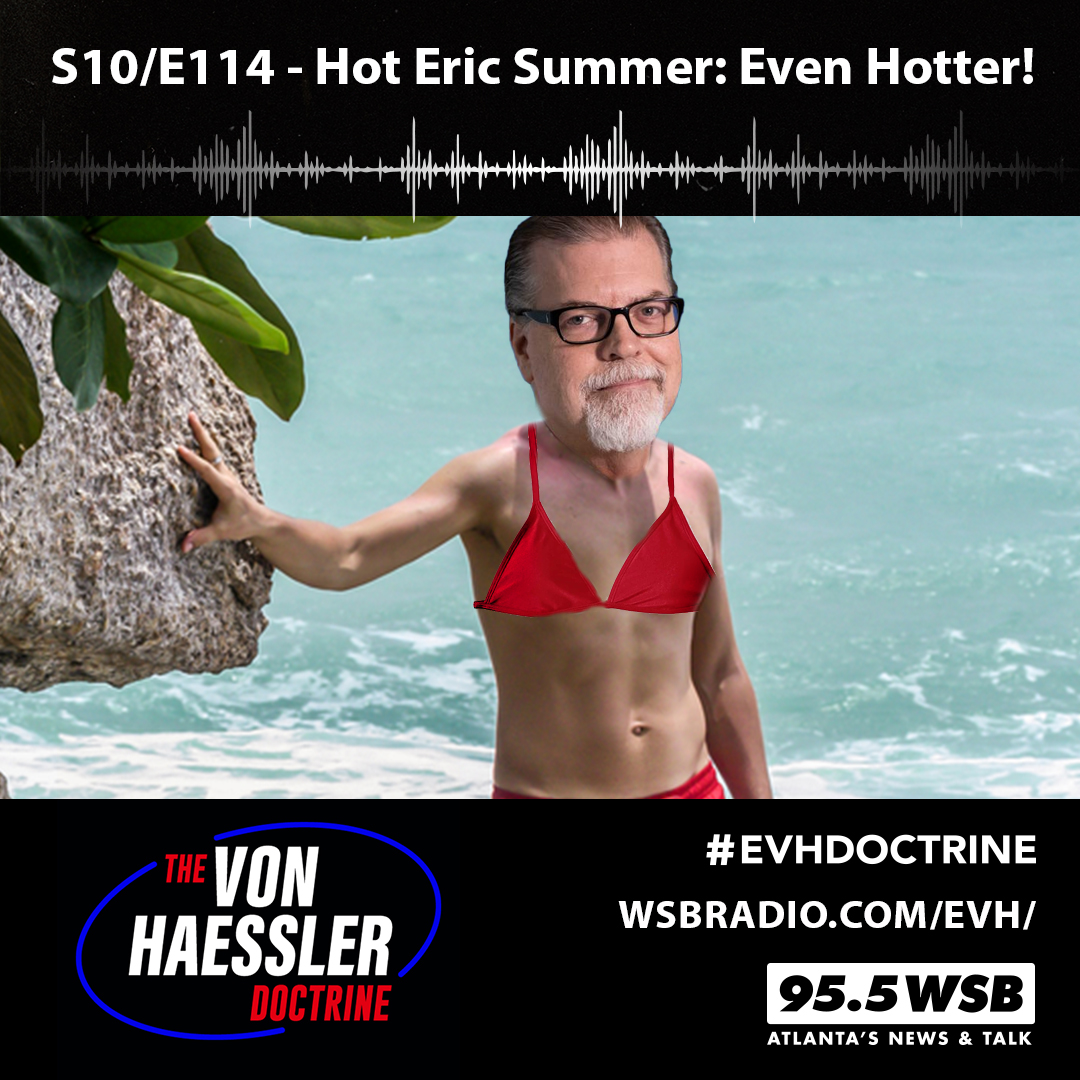 The Von Haessler Doctrine S10/E114 - Hot Eric Summer 2: Even Hotter!
